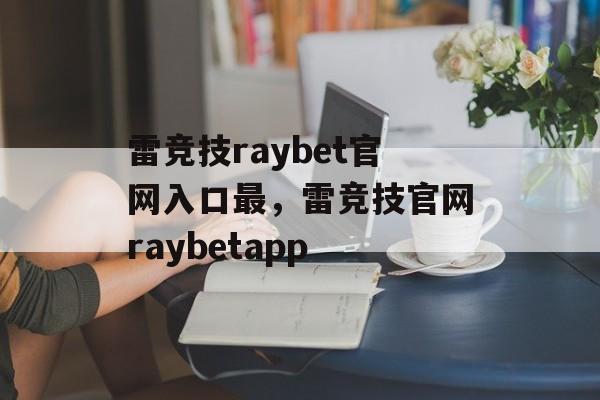 雷竞技raybet官网入口最，雷竞技官网raybetapp