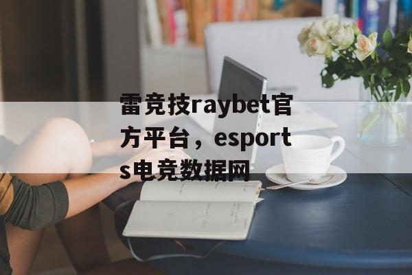 雷竞技raybet官方平台，esports电竞数据网